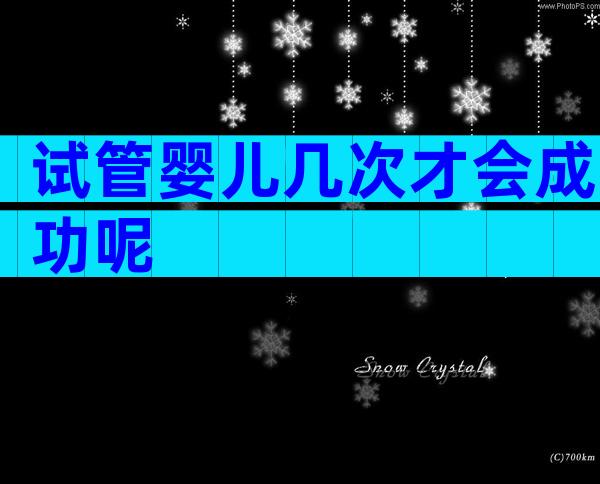 试管婴儿几次才会成功呢