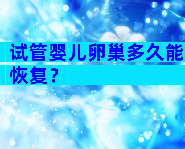 试管婴儿卵巢多久能恢复？