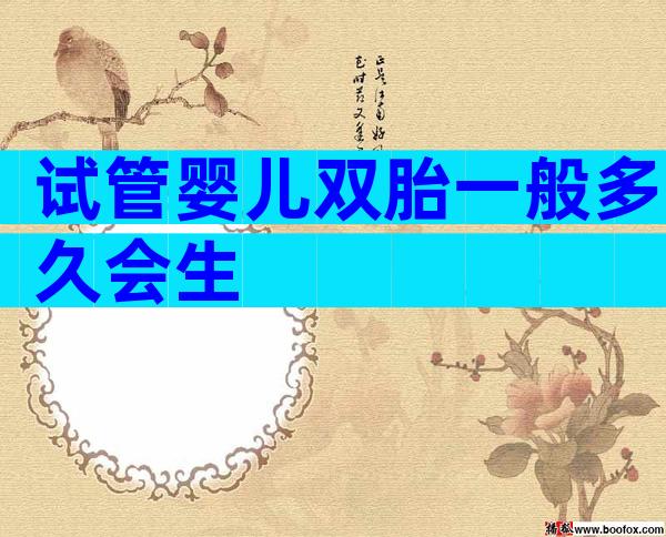 试管婴儿双胎一般多久会生
