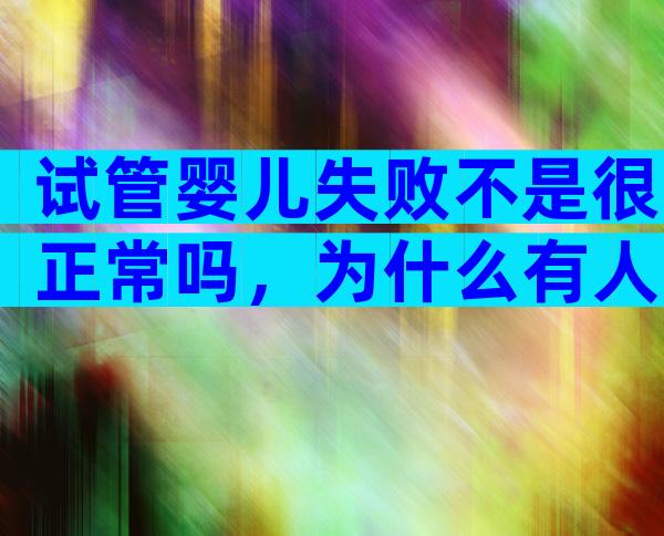 试管婴儿失败不是很正常吗，为什么有人不能接受？