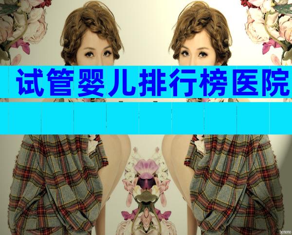 试管婴儿排行榜医院