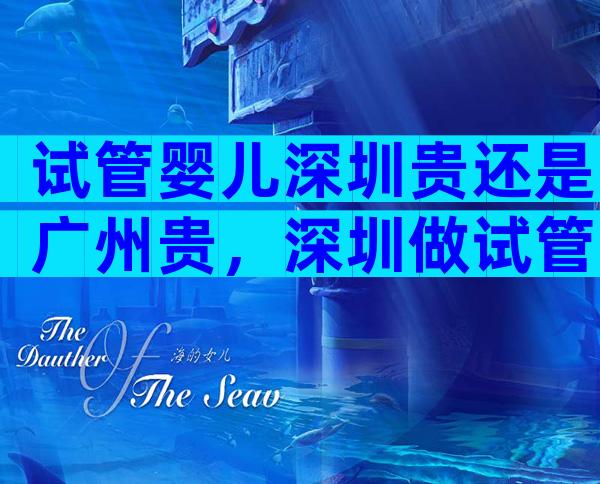 试管婴儿深圳贵还是广州贵，深圳做试管婴儿难受么