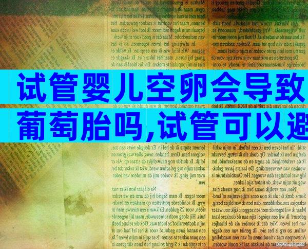 试管婴儿空卵会导致葡萄胎吗,试管可以避免葡萄胎吗？