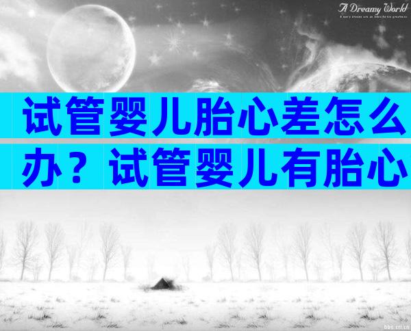 试管婴儿胎心差怎么办？试管婴儿有胎心算成功了