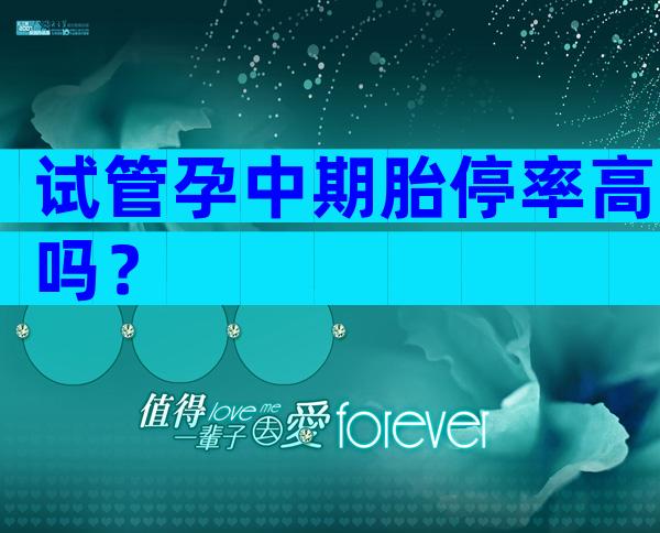 试管孕中期胎停率高吗？