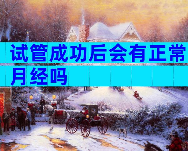 试管成功后会有正常月经吗
