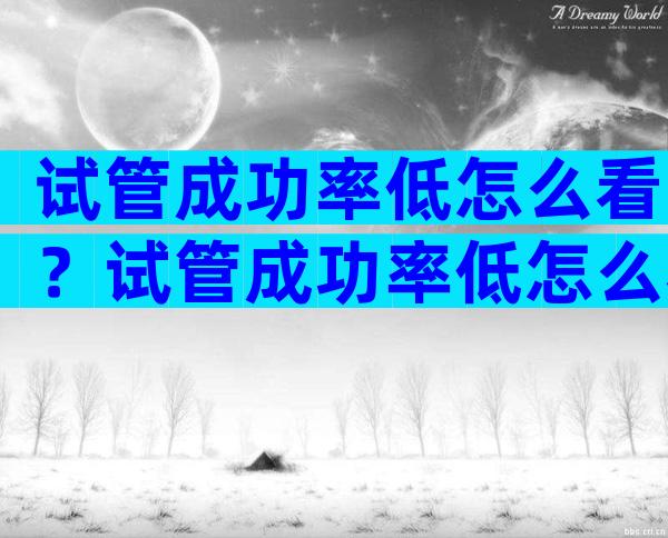 试管成功率低怎么看？试管成功率低怎么看出来？