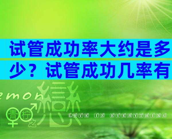 试管成功率大约是多少？试管成功几率有多高？
