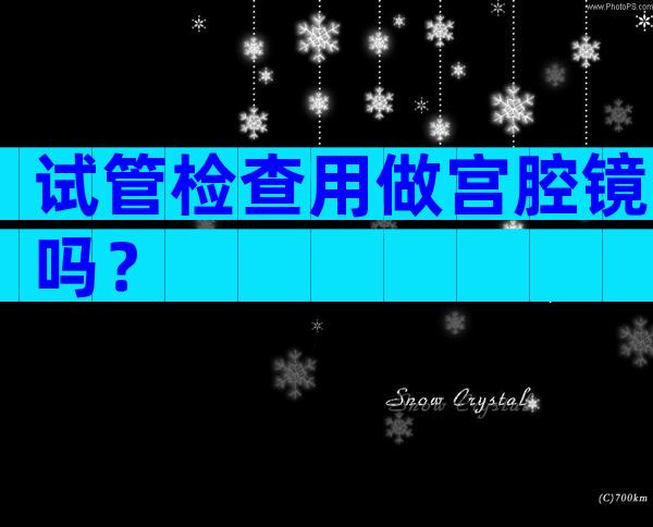 试管检查用做宫腔镜吗？