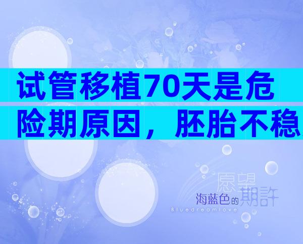 试管移植70天是危险期原因，胚胎不稳定注意5大事项是原则