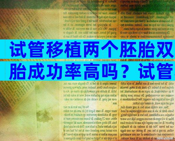 试管移植两个胚胎双胎成功率高吗？试管移植两个胚胎双胎成功率高吗？