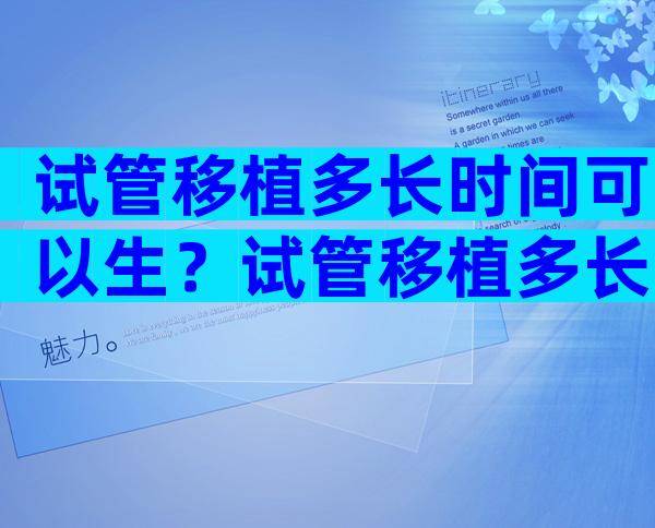 试管移植多长时间可以生？试管移植多长时间可以生孩子？