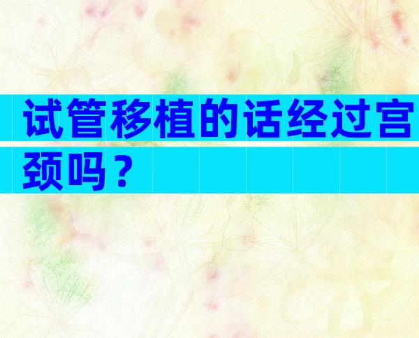 试管移植的话经过宫颈吗？