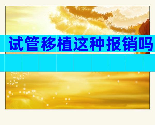 试管移植这种报销吗