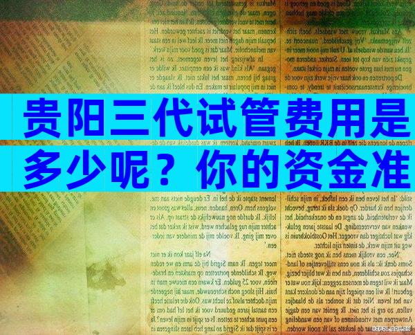 贵阳三代试管费用是多少呢？你的资金准备好了吗？