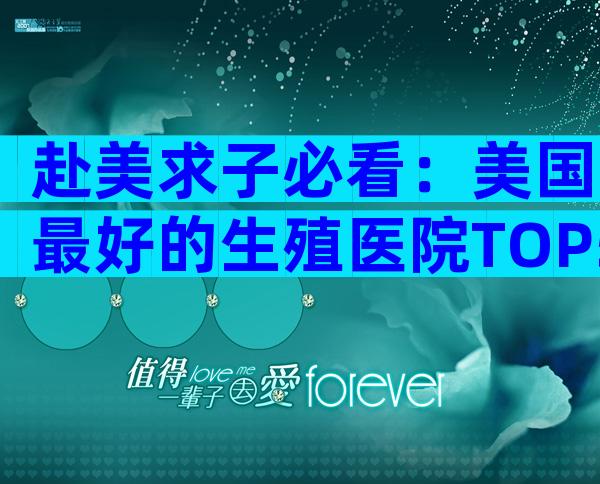 赴美求子必看：美国最好的生殖医院TOP5排名与选院全攻略