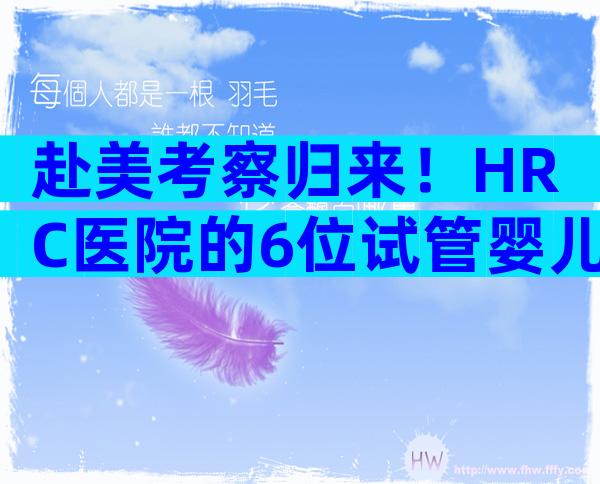 赴美考察归来！HRC医院的6位试管婴儿医生是亮点