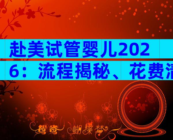 赴美试管婴儿2026：流程揭秘、花费清单与权威医生攻略