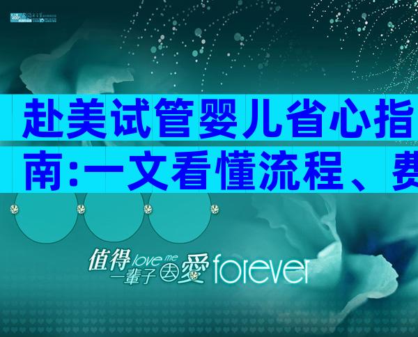 赴美试管婴儿省心指南:一文看懂流程、费用与医院推荐