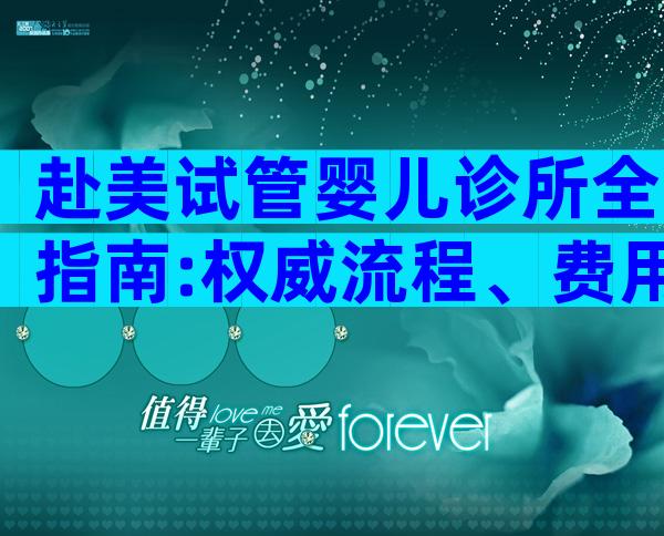 赴美试管婴儿诊所全指南:权威流程、费用及注意事项