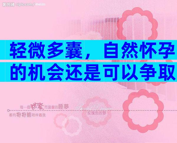 轻微多囊，自然怀孕的机会还是可以争取的