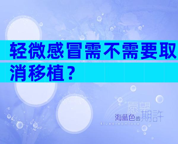 轻微感冒需不需要取消移植？