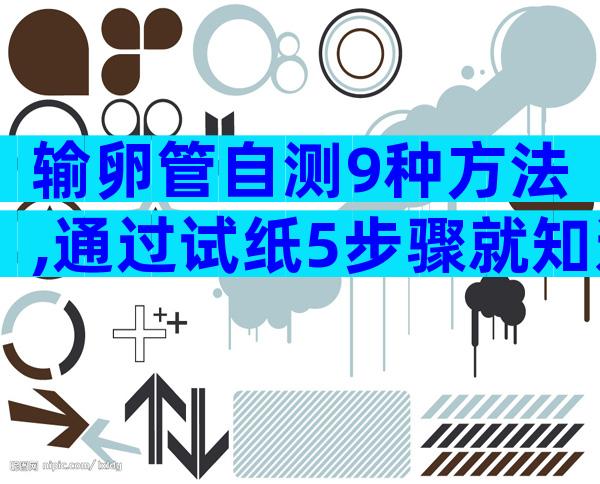 输卵管自测9种方法,通过试纸5步骤就知道是否异常