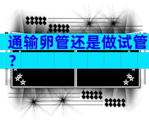 通输卵管还是做试管？
