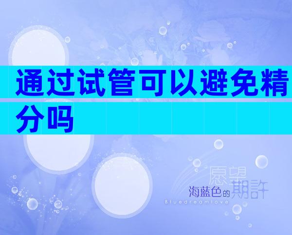 通过试管可以避免精分吗
