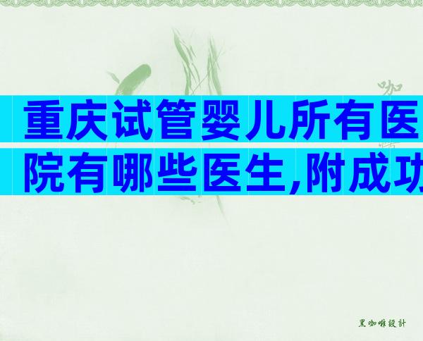 重庆试管婴儿所有医院有哪些医生,附成功率