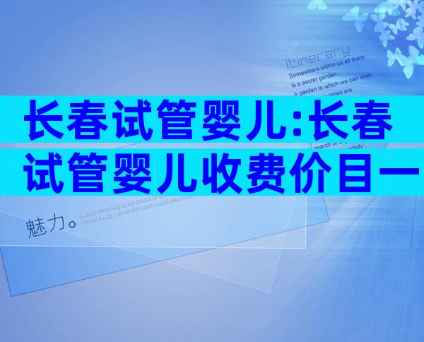 长春试管婴儿:长春试管婴儿收费价目一览表