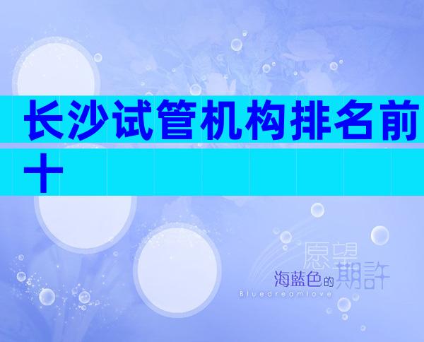 长沙试管机构排名前十