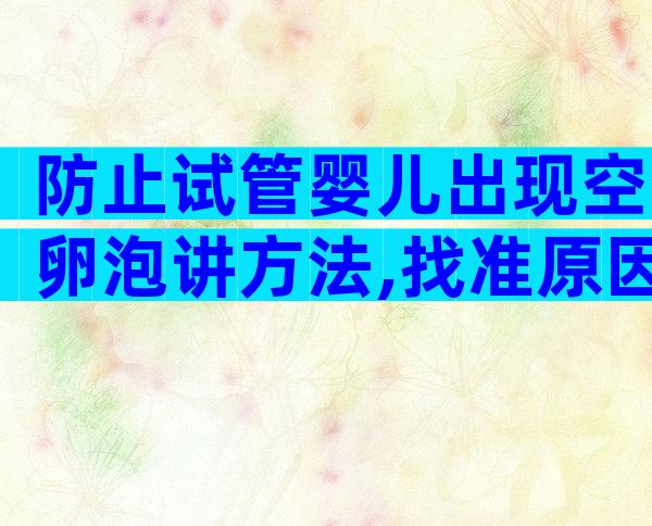 防止试管婴儿出现空卵泡讲方法,找准原因才好解决