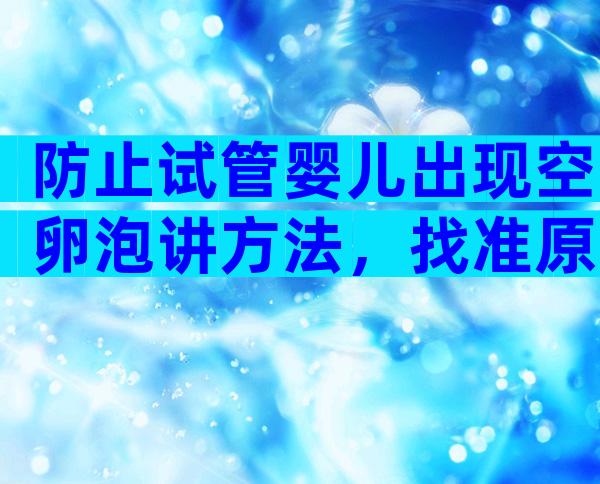 防止试管婴儿出现空卵泡讲方法，找准原因才好解决