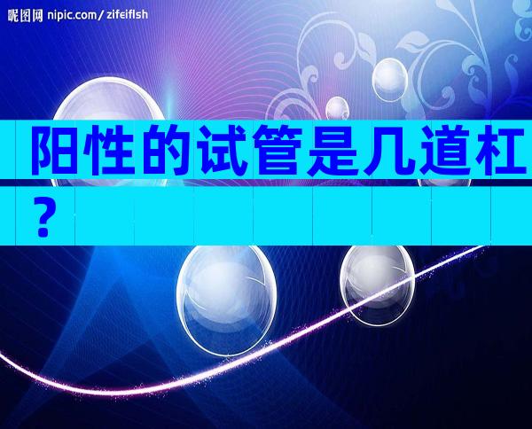 阳性的试管是几道杠？