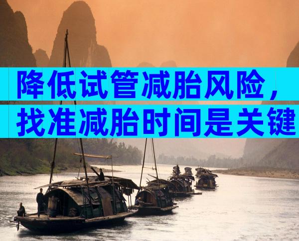 降低试管减胎风险，找准减胎时间是关键