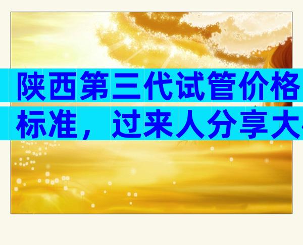 陕西第三代试管价格标准，过来人分享大概要准备10万