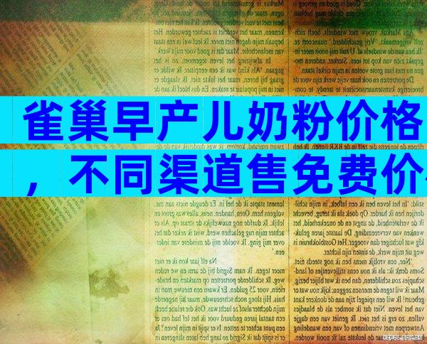 雀巢早产儿奶粉价格，不同渠道售免费价格有区别