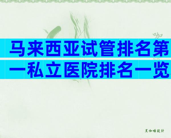 马来西亚试管排名第一私立医院排名一览表