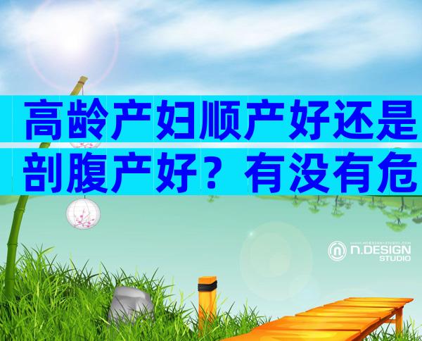 高龄产妇顺产好还是剖腹产好？有没有危险？