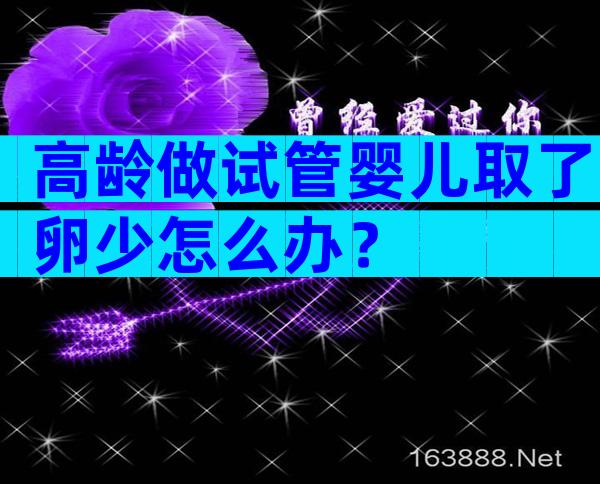 高龄做试管婴儿取了卵少怎么办？