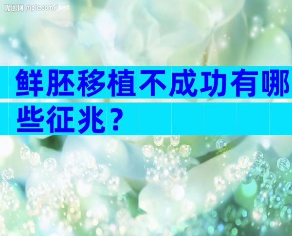 鲜胚移植不成功有哪些征兆？