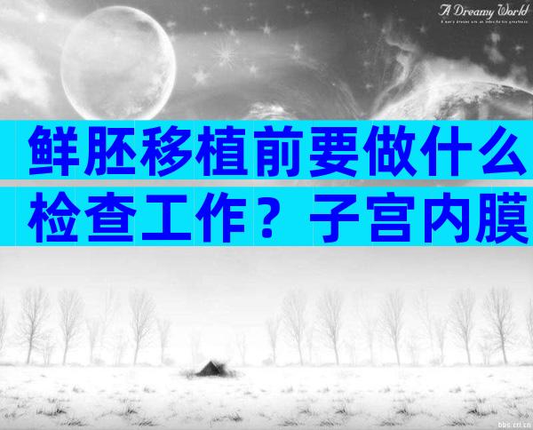 鲜胚移植前要做什么检查工作？子宫内膜评估很重要