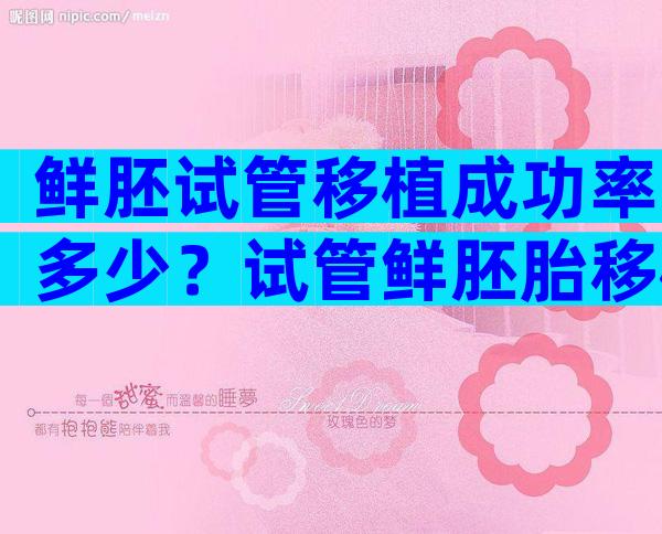 鲜胚试管移植成功率多少？试管鲜胚胎移植成功率