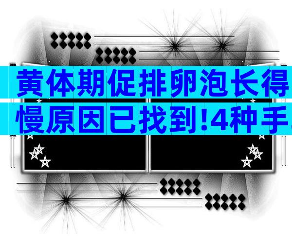 黄体期促排卵泡长得慢原因已找到!4种手段帮你解决