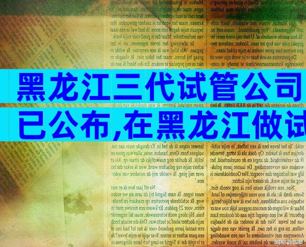 黑龙江三代试管公司已公布,在黑龙江做试管可以选择哪些医院